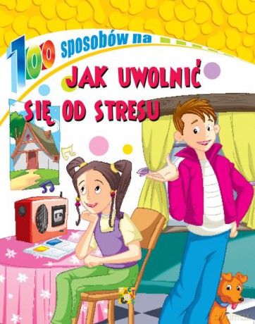 Jak uwolnić się od stresu. 100 sposobów - Opracowanie zbiorowe [KSIĄŻKA]
