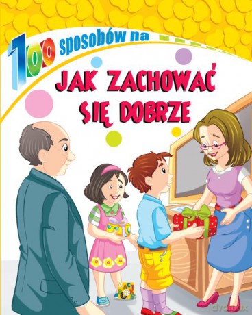 Jak zachować się dobrze. 100 sposobów - Opracowanie zbiorowe [KSIĄŻKA]