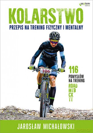 Kolarstwo. Przepis na trening fizyczny i mentalny - Jarosław Michałowski [KSIĄŻKA]