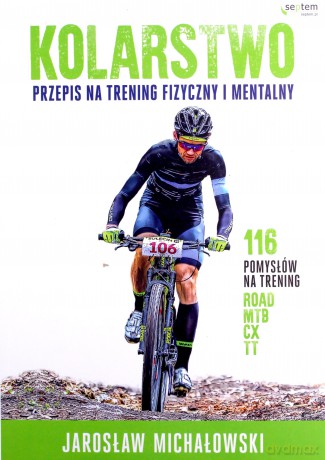 Kolarstwo. Przepis na trening fizyczny i mentalny - Jarosław Michałowski [KSIĄŻKA]