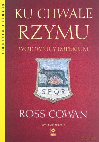 Ku chwale Rzymu. Wojownicy imperium - Ross Cowan [KSIĄŻKA]