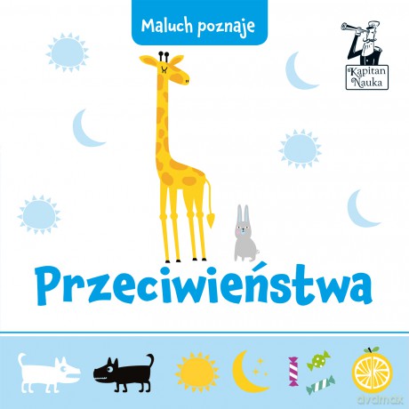 Przeciwieństwa. Maluch poznaje. Kapitan Nauka - Opracowanie zbiorowe [KSIĄŻKA]
