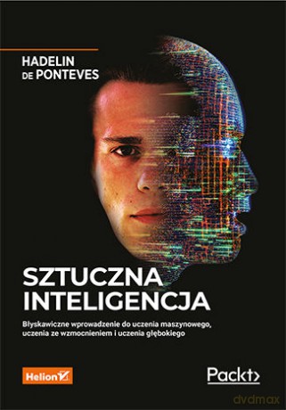 Sztuczna inteligencja. Błyskawiczne wprowadzenie do uczenia maszynowego, uczenia ze wzmocnieniem i uczenia głębokiego - Hadelin de Ponteves [KSIĄŻKA]