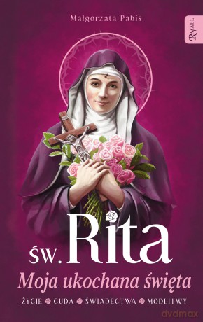 Św. Rita Moja ukochana święta, Życie, Cuda, Świadectwa, Modlitwy - Małgorzata Pabis [KSIĄŻKA]