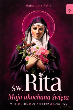 Św. Rita Moja ukochana święta, Życie, Cuda, Świadectwa, Modlitwy - Małgorzata Pabis [KSIĄŻKA]