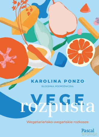 Vege rozpusta. Wegetariańsko-wegańskie rozkosze - Karolina Maria Ponzo [KSIĄŻKA]