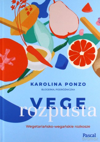 Vege rozpusta. Wegetariańsko-wegańskie rozkosze - Karolina Maria Ponzo [KSIĄŻKA]