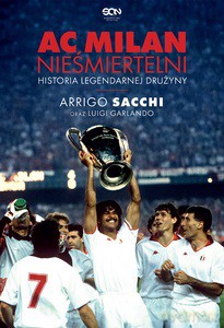 AC Milan. Nieśmiertelni. Historia legendarnej drużyny - Arrigo Sacchi [KSIĄŻKA]