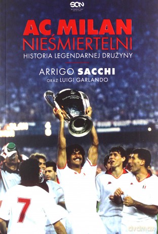 AC Milan. Nieśmiertelni. Historia legendarnej drużyny - Arrigo Sacchi [KSIĄŻKA]