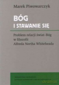 Bóg i stawanie się. Problem relacji świat-Bóg w filozofii Alfreda Northa Whiteheada - Marek Piwowarczyk [KSIĄŻKA]
