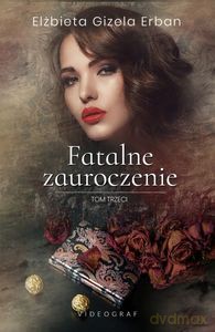 Fatalne zauroczenie (Tom 3) - Elżbieta Gizela Erban [KSIĄŻKA]
