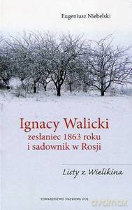 Ignacy Walicki zesłaniec 1863 roku i sadownik w Rosji - Eugeniusz Niebelski [KSIĄŻKA]