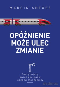 Opóźnienie może ulec zmianie - Marcin Antosz [KSIĄŻKA]