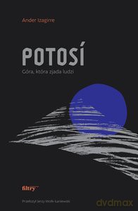 Potosí. Góra, która zjada ludzi - Ander Izagirre [KSIĄŻKA]