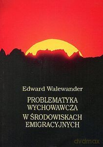 Problematyka wychowawcza w środowiskach emigracyjnych - Edward Walewander [KSIĄŻKA]