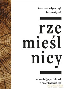 Rzemieślnicy. 10 inspirujących historii o pracy ludzkich rąk - Katarzyna Młynarczyk [KSIĄŻKA]