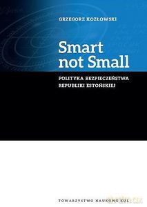 Smart not Small. Polityka bezpieczeństwa Republiki Estońskiej - Grzegorz Kozłowski [KSIĄŻKA]