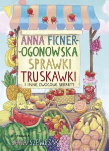 Sprawki truskawki i inne owocowe sekrety - Anna Ficner-Ogonowska [KSIĄŻKA]