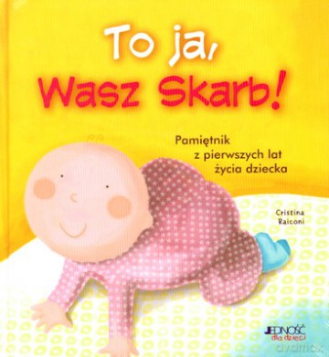 To Ja Wasz Skarb Pamiętnik Z Pierwszych Lat Życia Dziecka (twarda) - Cristina Raiconi [KSIĄŻKA]