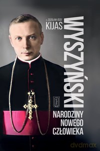 Wyszyński. Narodziny nowego człowieka - Zdzisław Kijas [KSIĄŻKA]