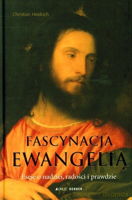 Fascynacja Ewangelią Eseje O Nadziei Radości I Prawdzie (twarda) - Christian Heidrich [KSIĄŻKA]