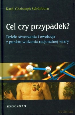 Cel Czy Przypadek Dzieło Stworzenia I Ewolucja Z Punktu Widzenia Racjonalnej Wiary (twarda) - Kard.Christoph Schonborn [KSIĄŻKA]