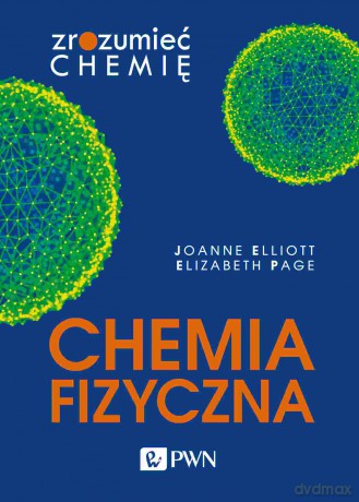 Chemia fizyczna. Zrozumieć chemię - Joanne Elliott, Elizabeth Page [KSIĄŻKA]