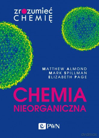 Chemia nieorganiczna. Zrozumieć chemię - Matthew Almond, Mark Spillman, Elizabeth Page [KSIĄŻKA]