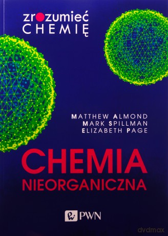 Chemia nieorganiczna. Zrozumieć chemię - Matthew Almond, Mark Spillman, Elizabeth Page [KSIĄŻKA]