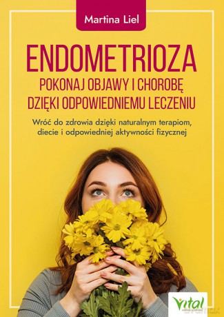 Endometrioza. Pokonaj objawy i chorobę dzięki właściwemu leczeniu. Wróć do zdrowia dzięki naturalnym terapiom, diecie i odpowiedniej aktywności fizycznej - Martina Liel [KSIĄŻKA]