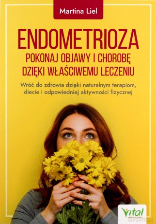 Endometrioza. Pokonaj objawy i chorobę dzięki właściwemu leczeniu. Wróć do zdrowia dzięki naturalnym terapiom, diecie i odpowiedniej aktywności fizycznej - Martina Liel [KSIĄŻKA]
