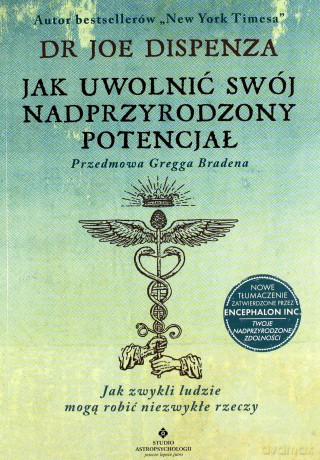 Jak uwolnić swój nadprzyrodzony potencjał. Jak zwykli ludzie mogą robić niezwykłe rzeczy - Joe Dispenza [KSIĄŻKA]