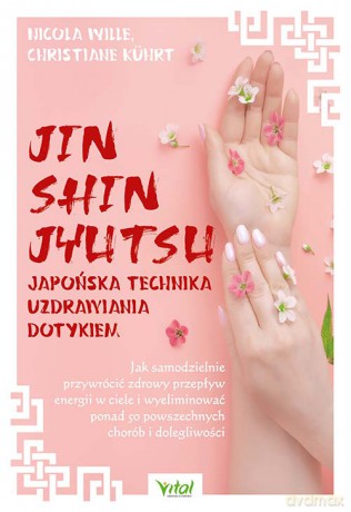 Jin Shin Jyutsu. Japońska technika uzdrawiania dotykiem. Jak samodzielnie przywrócić zdrowy przepływ energii w ciele i wyeliminować ponad 50 powszechnych chorób i dolegliwości - Nicola Wille, Christiane Kührt [KSIĄŻKA]