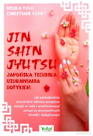 Jin Shin Jyutsu. Japońska technika uzdrawiania dotykiem. Jak samodzielnie przywrócić zdrowy przepływ energii w ciele i wyeliminować ponad 50 powszechnych chorób i dolegliwości - Nicola Wille, Christiane Kührt [KSIĄŻKA]
