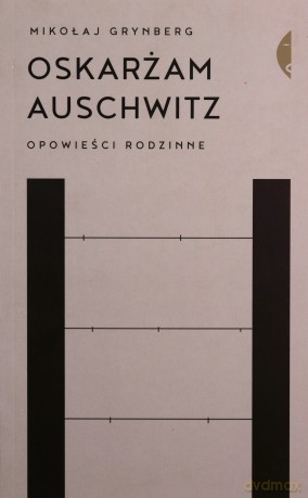 Oskarżam Auschwitz. Opowieści rodzinne - Mikołaj Grynberg [KSIĄŻKA]
