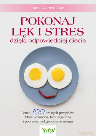 Pokonaj lęk i stres dzięki odpowiedniej diecie. Ponad 100 prostych przepisów, które wzmocnią Twój organizm i poprawią funkcjonowanie mózgu - Liana Werner-Gray [KSIĄŻKA]