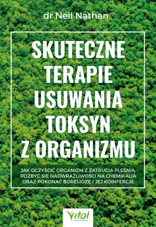 Skuteczne terapie usuwania toksyn z organizmu. Jak oczyścić organizm z zatrucia pleśnią, pozbyć się nadwrażliwości na chemikalia oraz pokonać boreliozę i jej koinfekcje - Neil Nathan [KSIĄŻKA]