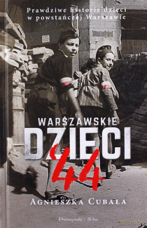 Warszawskie dzieci`44. Prawdziwe historie dzieci w powstańczej Warszawie - Agnieszka Cubała [KSIĄŻKA]