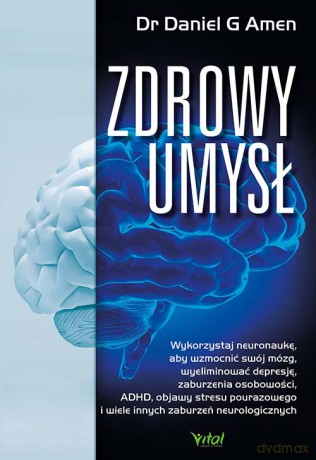 Zdrowy umysł. Wykorzystaj neuronaukę, aby wzmocnić swój mózg, wyeliminować depresję, zaburzenia osobowości, ADHD, objawy stresu pourazowego i wiele innych zaburzeń neurologicznych - Daniel G. Amen [KSIĄŻKA]