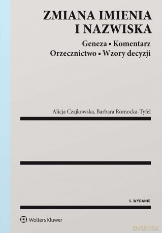 Zmiana imienia i nazwiska. Geneza. Komentarz. Orzecznictwo. Wzory decyzji - Alicja Czajkowska, Barbara Romocka-Tyfel [KSIĄŻKA]