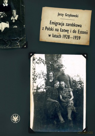 Emigracja zarobkowa z Polski na Łotwę i do Estonii w latach 1928-1939 - Jerzy Grzybowski [KSIĄŻKA]