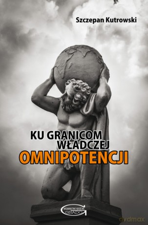 Ku granicom władczej omnipotencji - Szczepan Kutrowski [KSIĄŻKA]