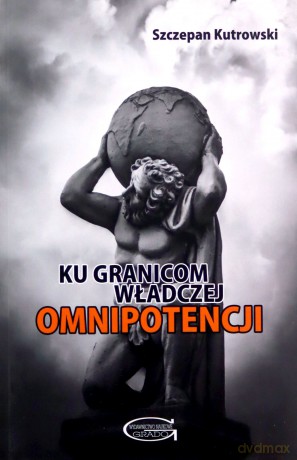 Ku granicom władczej omnipotencji - Szczepan Kutrowski [KSIĄŻKA]