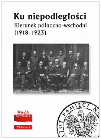 Ku niepodległości Kierunek północno-wschodni (1918-1923) [KSIĄŻKA]
