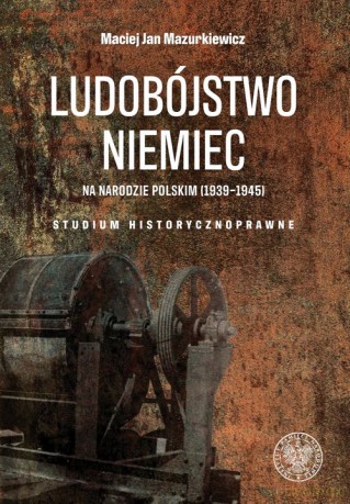 Ludobójstwo Niemiec na narodzie polskim (1939-1945) - Maciej Jan Mazurkiewicz [KSIĄŻKA]