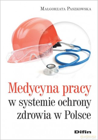 Medycyna pracy w systemie ochronie zdrowia w Polsce - Małgorzata Paszkowska [KSIĄŻKA]