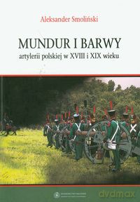 Mundur i barwy artylerii polskiej w XVIII i XIX wieku - Aleksander Smoliński [KSIĄŻKA]