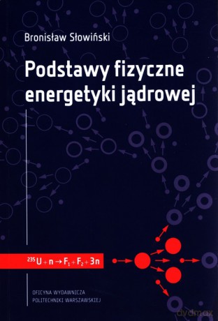 Podstawy fizyczne energetyki jądrowej - Bronisław Słowiński [KSIĄŻKA]