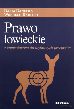 Prawo łowieckie z komentarzem do wybranych przepisów - Daria Danecka, Wojciech Radecki [KSIĄŻKA]