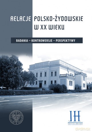 Relacje polsko- żydowskie w XX wieku - Tomasz Domański, Edyta Majcher- Ociesa [KSIĄŻKA]